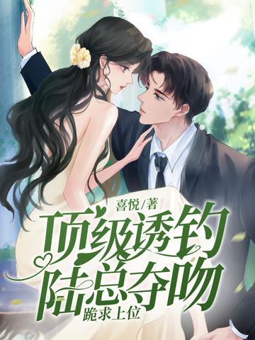 顶级诱钓!陆总夺吻跪求上位